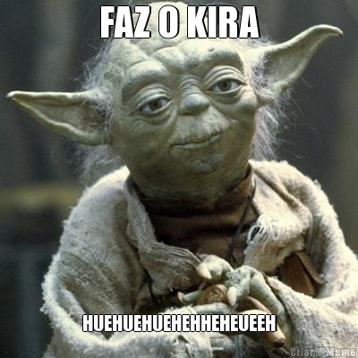 FAZ O KIRA HUEHUEHUEHEHHEHEUEEH