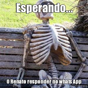 Esperando... O Renato responder no whats App