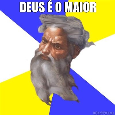 DEUS  O MAIOR 