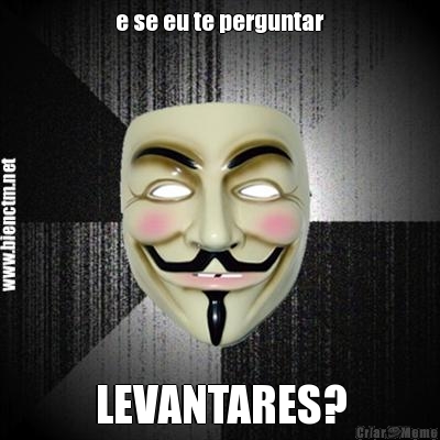 e se eu te perguntar LEVANTARES?