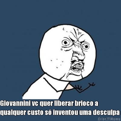  Giovannini vc quer liberar brioco a
qualquer custo s inventou uma desculpa 