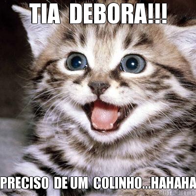 TIA  DEBORA!!! PRECISO  DE UM  COLINHO...HAHAHA