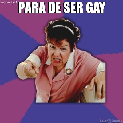 PARA DE SER GAY 