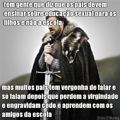 tem gente que diz que os pais devem
ensinar sobre educao sexual para os
filhos e no a escola mas muitos pais tem vergonha de falar e
s falam depois que perdem a virgindade
e engravidam cedo e aprendem com os
amigos da escola