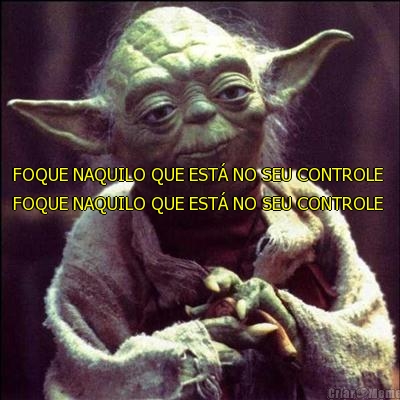 FOQUE NAQUILO QUE EST NO SEU CONTROLE  FOQUE NAQUILO QUE EST NO SEU CONTROLE 