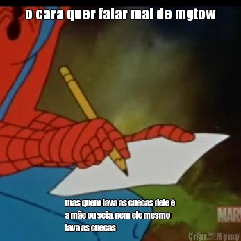 o cara quer falar mal de mgtow mas quem lava as cuecas dele 
a me ou seja, nem ele mesmo
lava as cuecas