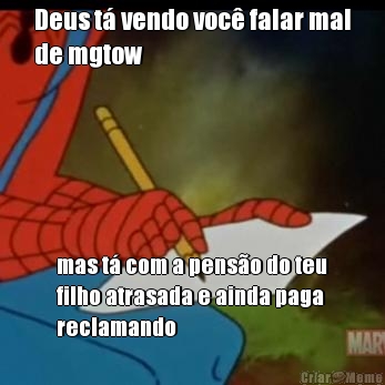 Deus t vendo voc falar mal
de mgtow mas t com a penso do teu
filho atrasada e ainda paga
reclamando