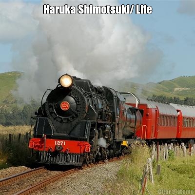Haruka Shimotsuki/ Life
 