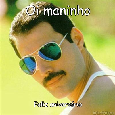 Oi maninho Feliz aniversrio