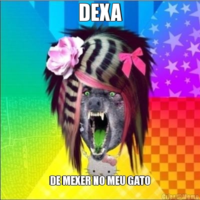 DEXA DE MEXER NO MEU GATO