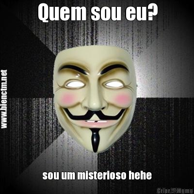 Quem sou eu? sou um misterioso hehe
