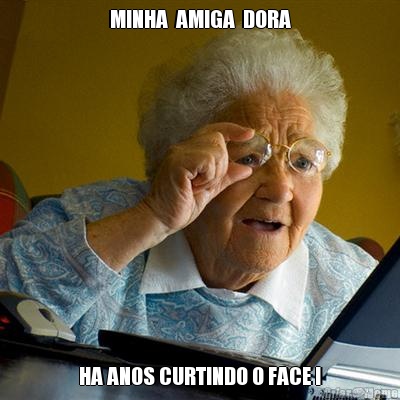 MINHA  AMIGA  DORA HA ANOS CURTINDO O FACE !