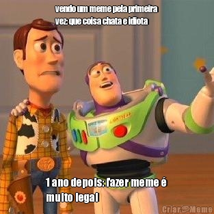 vendo um meme pela primeira
vez: que coisa chata e idiota 1 ano depois: fazer meme 
muito legal