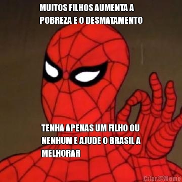 MUITOS FILHOS AUMENTA A
POBREZA E O DESMATAMENTO TENHA APENAS UM FILHO OU
NENHUM E AJUDE O BRASIL A
MELHORAR