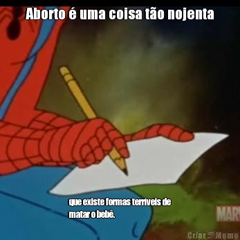 Aborto  uma coisa to nojenta que existe formas terrveis de
matar o beb.