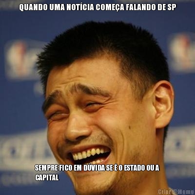 QUANDO UMA NOTCIA COMEA FALANDO DE SP SEMPRE FICO EM DVIDA SE  O ESTADO OU A
CAPITAL