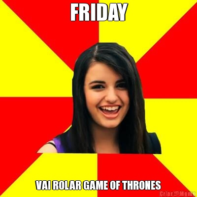 FRIDAY VAI ROLAR GAME OF THRONES