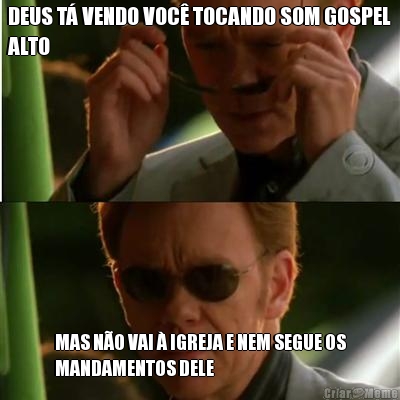 DEUS T VENDO VOC TOCANDO SOM GOSPEL
ALTO MAS NO VAI  IGREJA E NEM SEGUE OS
MANDAMENTOS DELE