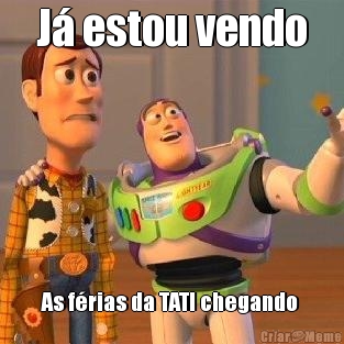 J estou vendo As frias da TATI chegando 