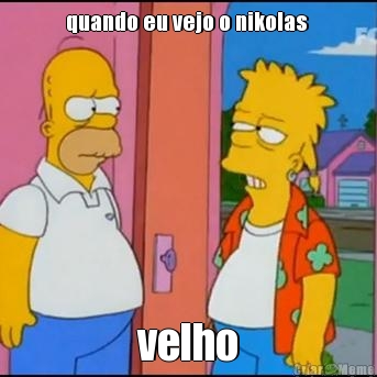 quando eu vejo o nikolas  velho