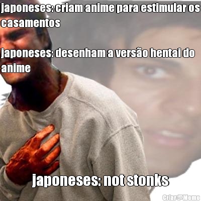 japoneses: criam anime para estimular os
casamentos

japoneses: desenham a verso hentai do
anime japoneses: not stonks