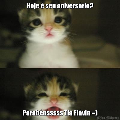 Hoje  seu aniversrio? Parabnsssss Tia Flvia =)