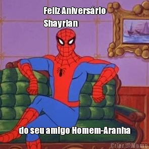 Feliz Aniversrio
Shayrlan do seu amigo Homem-Aranha