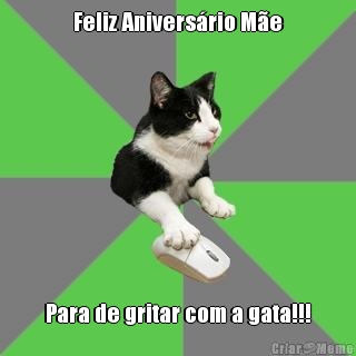 Feliz Aniversrio Me Para de gritar com a gata!!!