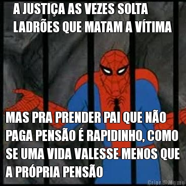 A JUSTIA AS VEZES SOLTA
LADRES QUE MATAM A VTIMA MAS PRA PRENDER PAI QUE NO
PAGA PENSO  RAPIDINHO, COMO
SE UMA VIDA VALESSE MENOS QUE
A PRPRIA PENSO