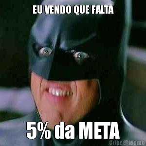 EU VENDO QUE FALTA 5% da META