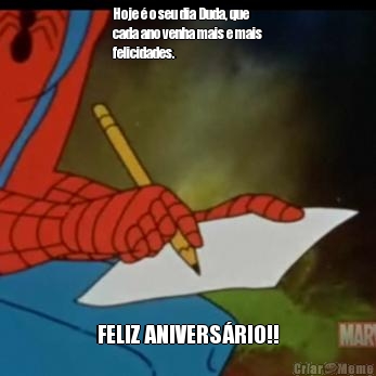 Hoje  o seu dia Duda, que
cada ano venha mais e mais
felicidades. FELIZ ANIVERSRIO!!