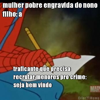 mulher pobre engravida do nono
filho: a traficante que precisa
recrutar menores pro crime:
seja bem vindo