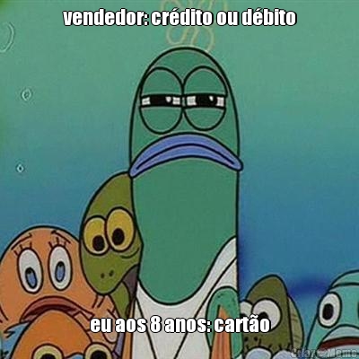 vendedor: crdito ou dbito eu aos 8 anos: carto