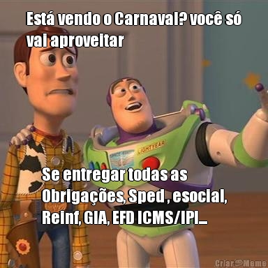 Est vendo o Carnaval? voc s
vai aproveitar Se entregar todas as
Obrigaes, Sped , esocial,
Reinf, GIA, EFD ICMS/IPI... 