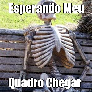 Esperando Meu Quadro Chegar 