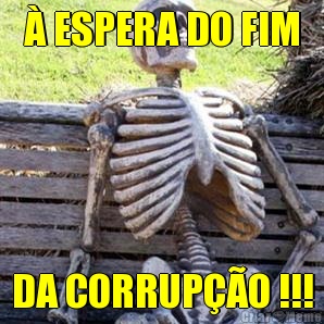  ESPERA DO FIM DA CORRUPO !!!