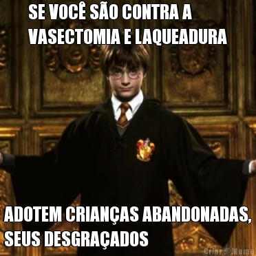 SE VOC SO CONTRA A
VASECTOMIA E LAQUEADURA ADOTEM CRIANAS ABANDONADAS,
SEUS DESGRAADOS