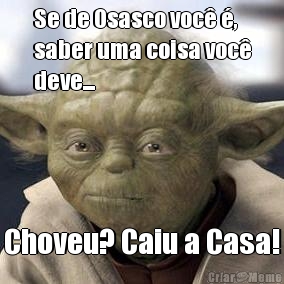 Se de Osasco voc ,
saber uma coisa voc
deve... Choveu? Caiu a Casa!