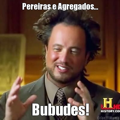 Pereiras e Agregados... Bubudes!