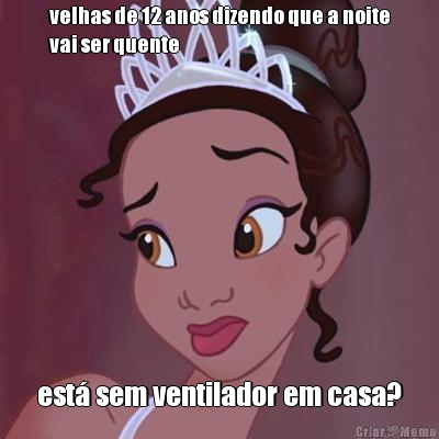 velhas de 12 anos dizendo que a noite
vai ser quente est sem ventilador em casa?