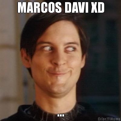 MARCOS DAVI XD ...