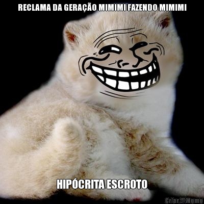 RECLAMA DA GERAO MIMIMI FAZENDO MIMIMI HIPCRITA ESCROTO