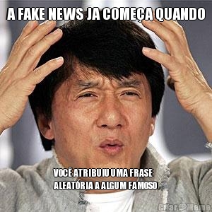 A FAKE NEWS JA COMEA QUANDO VOC ATRIBUIU UMA FRASE
ALEATRIA A ALGUM FAMOSO