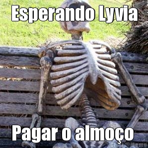 Esperando Lyvia Pagar o almoo 