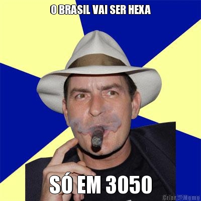 O BRASIL VAI SER HEXA S EM 3050