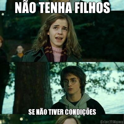 NO TENHA FILHOS SE NO TIVER CONDIES