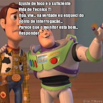 Ajuste de foco  o suficinte
Vida de Tcnico TI
Opa. vlw... na verdade eu esqueci do
ponto de interrogao...
Parece que o monitor est bom...
Responder
 