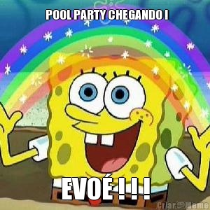   POOL PARTY CHEGANDO ! EVO ! ! !