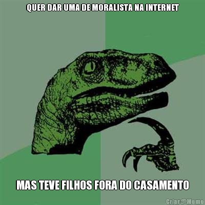QUER DAR UMA DE MORALISTA NA INTERNET MAS TEVE FILHOS FORA DO CASAMENTO