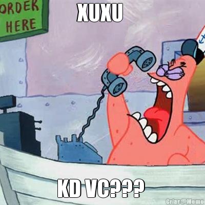 XUXU  KD VC??? 
